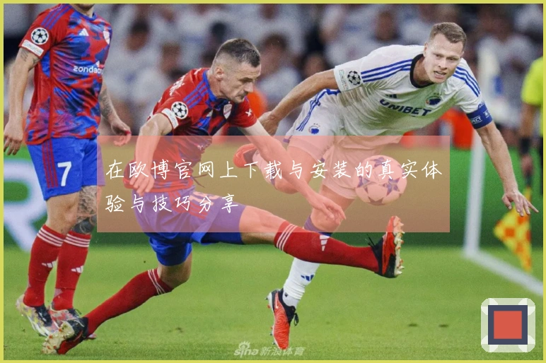 在欧博官网上下载与安装的真实体验与技巧分享